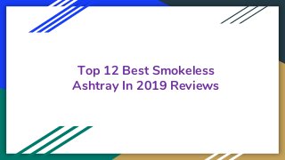 Top 12 Best Smokeless
Ashtray In 2019 Reviews
 