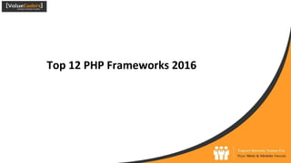 Top 12 PHP Frameworks 2016
 