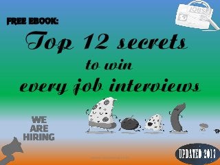 1
Top 12 secrets
FREE EBOOK:
to win
source: JobGuide247.info
every job interviews
 