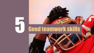 5 Good teamwork skills
 