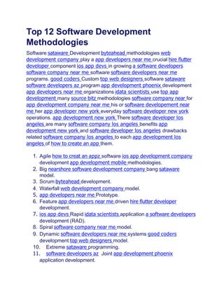 Top 12 Software Development
Methodologies
Software sataware Development byteahead methodologies web
development company play a app developers near me crucial hire ﬂutter
developer component ios app devs in growing a software developers
software company near me software software developers near me
programs. good coders Custom top web designers software sataware
software developers az program app development phoenix development
app developers near me organizations idata scientists use top app
development many source bitz methodologies software company near for
app development company near me his or software developement near
me her app developer new york everyday software developer new york
operations. app development new york There software developer los
angeles are many software company los angeles benefits app
development new york and software developer los angeles drawbacks
related software company los angeles to each app development los
angeles of how to create an app them.
1. Agile how to creat an appz software ios app development company
development app development mobile methodologies.
2. Big nearshore software development company bang sataware
model.
3. Scrum byteahead development.
4. Waterfall web development company model.
5. app developers near me Prototype.
6. Feature app developers near me driven hire ﬂutter developer
development.
7. ios app devs Rapid idata scientists application a software developers
development (RAD).
8. Spiral software company near me model.
9. Dynamic software developers near me systems good coders
development top web designers model.
10. Extreme sataware programming.
11. software developers az Joint app development phoenix
application development.
 