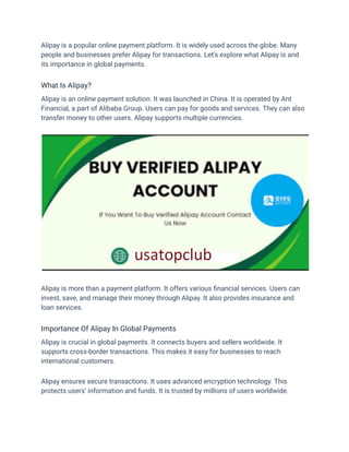 Alipay is a popular online payment platform. It is widely used across the globe. Many
people and businesses prefer Alipay for transactions. Let’s explore what Alipay is and
its importance in global payments.
What Is Alipay?
Alipay is an online payment solution. It was launched in China. It is operated by Ant
Financial, a part of Alibaba Group. Users can pay for goods and services. They can also
transfer money to other users. Alipay supports multiple currencies.
Alipay is more than a payment platform. It offers various financial services. Users can
invest, save, and manage their money through Alipay. It also provides insurance and
loan services.
Importance Of Alipay In Global Payments
Alipay is crucial in global payments. It connects buyers and sellers worldwide. It
supports cross-border transactions. This makes it easy for businesses to reach
international customers.
Alipay ensures secure transactions. It uses advanced encryption technology. This
protects users’ information and funds. It is trusted by millions of users worldwide.
 
