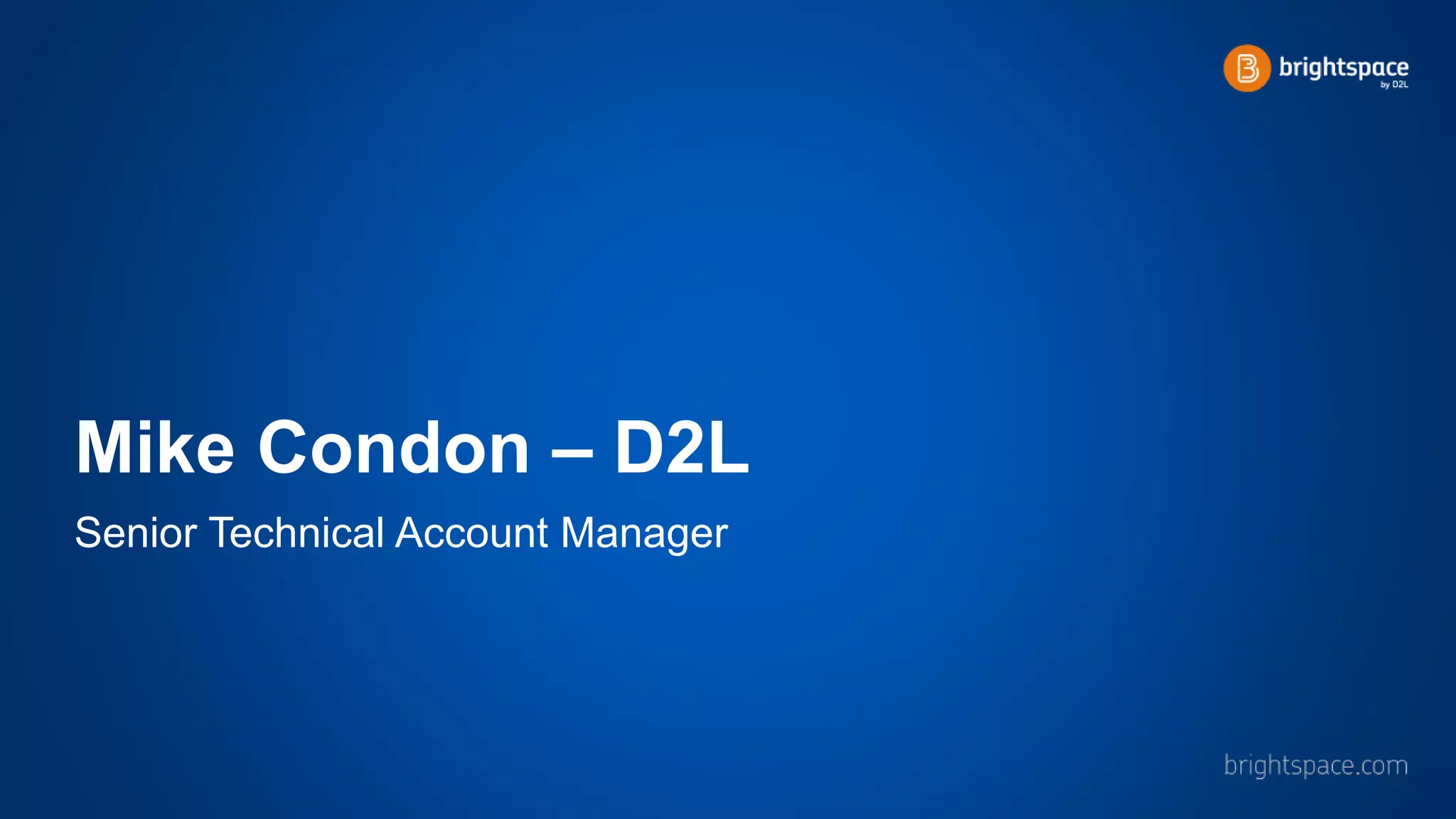 Mike Condon – D2L
Senior Technical Account Manager
 