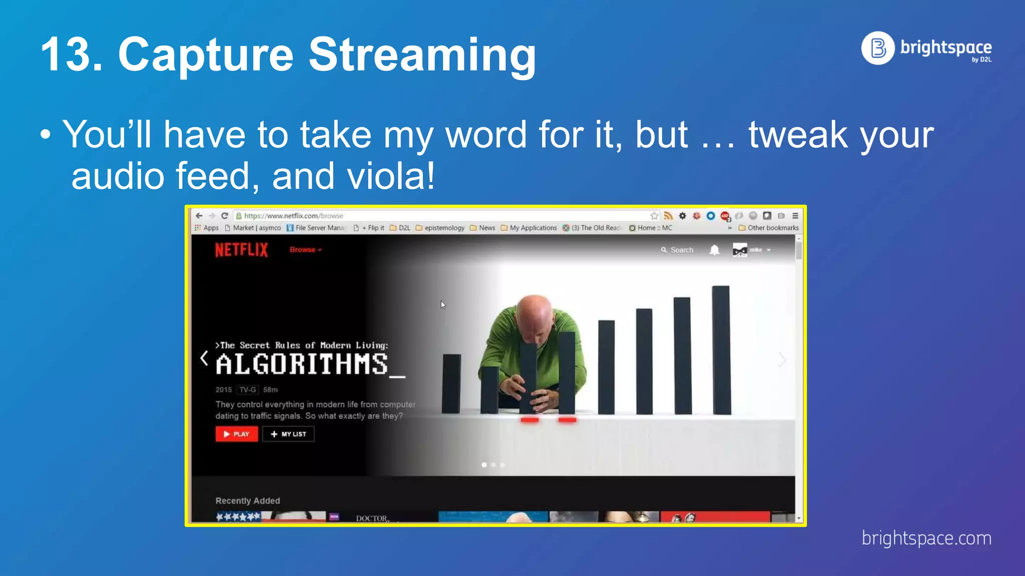 13. Capture Streaming
• You’ll have to take my word for it, but … tweak your
audio feed, and viola!
 