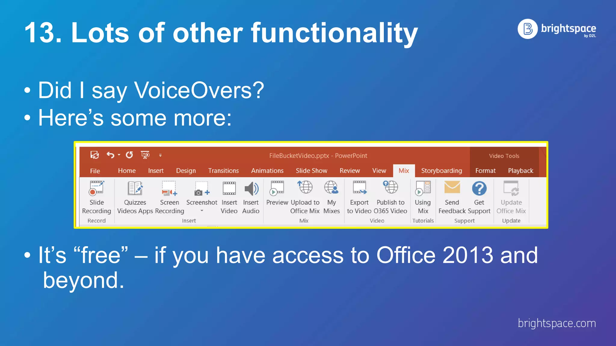 13. Lots of other functionality
• Did I say VoiceOvers?
• Here’s some more:
• It’s “free” – if you have access to Office 2013 and
beyond.
 