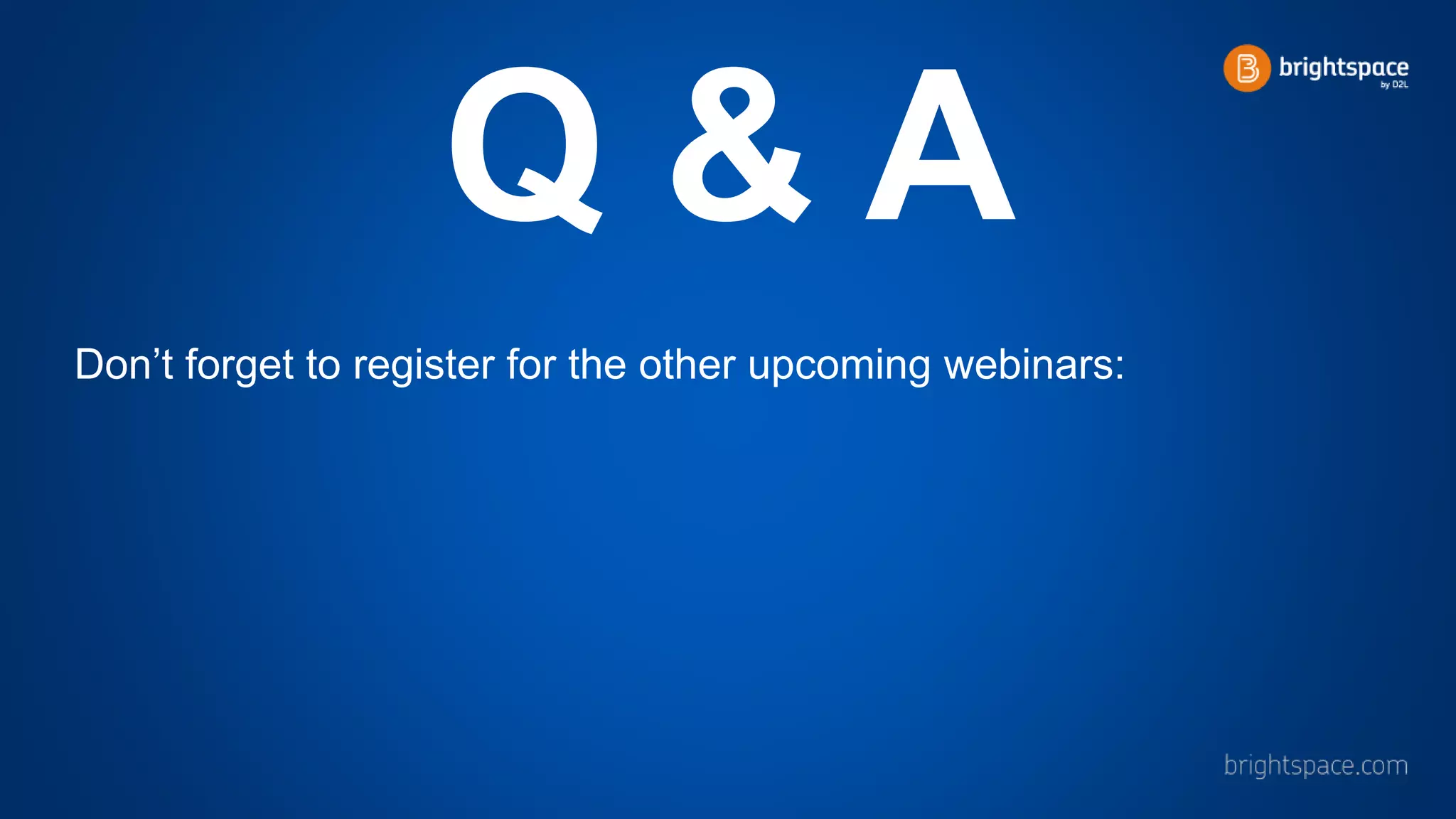 Q & A
Don’t forget to register for the other upcoming webinars:
 