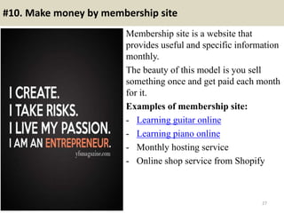 #10. Make money by membership site
Membership site is a website that
provides useful and specific information
monthly.
The...