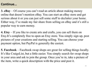 Continue…
3. eBay – Of course you can’t read an article about making money
online that doesn’t mention eBay. You can start...