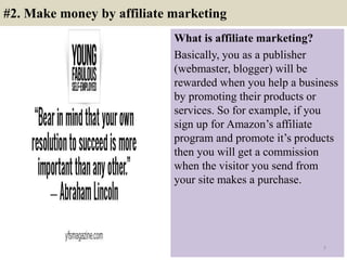 #2. Make money by affiliate marketing
What is affiliate marketing?
Basically, you as a publisher
(webmaster, blogger) will...
