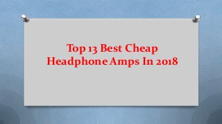 Top 13 Best Cheap
Headphone Amps In 2018
 