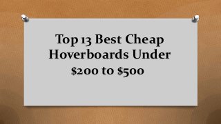 Top 13 Best Cheap
Hoverboards Under
$200 to $500
 