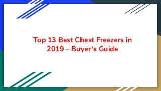 Top 13 Best Chest Freezers in
2019 – Buyer’s Guide
 