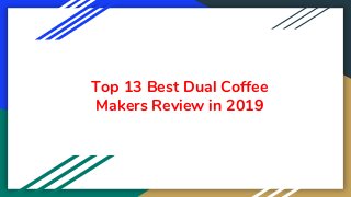 Top 13 Best Dual Coffee
Makers Review in 2019
 