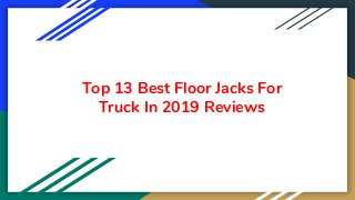 Top 13 Best Floor Jacks For
Truck In 2019 Reviews
 