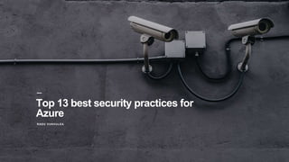 RADU VUNVULEA
Top 13 best security practices for
Azure
 