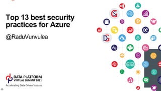 Top 13 best security
practices for Azure
@RaduVunvulea
Session Subtitle 26pt
SPEAKER NAME
TITLE
COMPANY
 