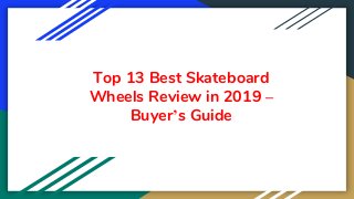 Top 13 Best Skateboard
Wheels Review in 2019 –
Buyer’s Guide
 