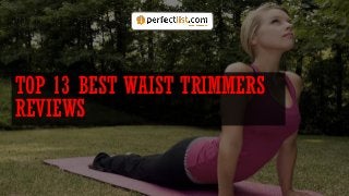 TOP 13 BEST WAIST TRIMMERS
REVIEWS
 