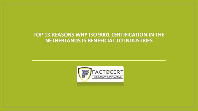 TOP 13 REASONS WHY ISO 9001 CERTIFICATION IN THE
NETHERLANDS IS BENEFICIAL TO INDUSTRIES
 
