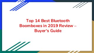 Top 14 Best Bluetooth
Boomboxes in 2019 Review –
Buyer’s Guide
 