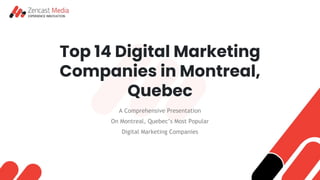 Top 14 Digital Marketing
Companies in Montreal,
Quebec
A Comprehensive Presentation
On Montreal, Quebec’s Most Popular
Digital Marketing Companies
 