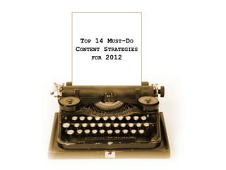 TOP 14 MUST-DO
CONTENT STRATEGIES
     FOR 2012
 