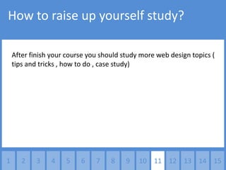 How to raise up yourself study?

    After finish your course you should study more web design topics (
    tips and tricks , how to do , case study)




1      2    3   4    5    6    7    8    9   10 11 12 13 14 15
 