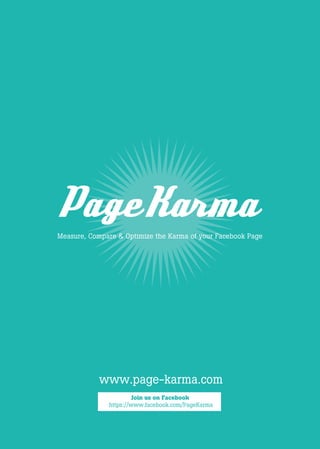 Measure, Compare & Optimize the Karma of your Facebook Page




            www.page-karma.com
                      Join us on Facebook
              https://www.facebook.com/PageKarma
 