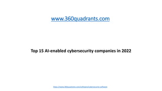 Top 15 AI-enabled cybersecurity companies in 2022
www.360quadrants.com
https://www.360quadrants.com/software/cybersecurity-software
 