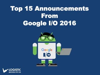 Top 15 Announcements
From
Google I/O 2016
 