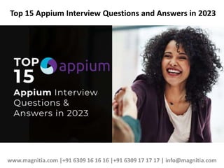 www.magnitia.com |+91 6309 16 16 16 |+91 6309 17 17 17 | info@magnitia.com
Top 15 Appium Interview Questions and Answers in 2023
 
