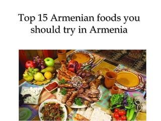 Top 15 Armenian foods youTop 15 Armenian foods you
should try in Armeniashould try in Armenia
 