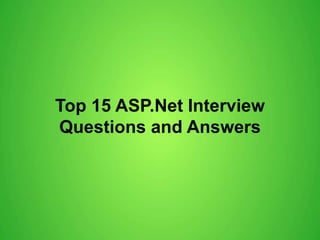 Top 15 ASP.Net Interview
Questions and Answers
 