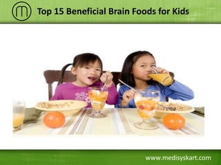 www.medisyskart.com
Top 15 Beneficial Brain Foods for Kids
 