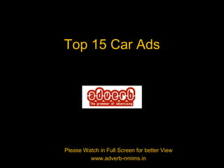 Top 15 Car Ads Please Watch in Full Screen for better View www.adverb-nmims.in 