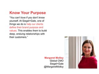 Know Your Purpose
“You can’t love if you don’t know
yourself. At Siegel+Gale, one of
things we do is help our clients
defi...