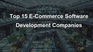 Top 15 E-Commerce Software
Development Companies
https://www.cleveroad.com/blog/ecommerce-software-development-companies
 