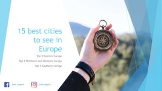 15 best cities
to see in
Europe
Top 5 Eastern Europe
Top 5 Northern and Western Europe
Top 5 Southern Europe
 