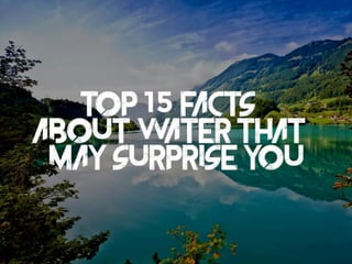 Top 15 facts about water that may surprise you