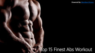 Top 15 Finest Abs Workout
Powered By: Meridian Fitness
 