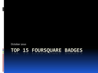 Top 15 Foursquare Badges <br />October 2010<br />