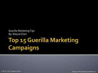 Guerilla	
  Marketing	
  Tips	
  
         By:	
  Wayne	
  Chen	
  




© 2012 -2013 Wayne Chen!                     Wayne @PocketSquareMedia.co!
 