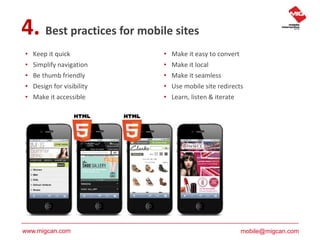 4. Best practices for mobile sites
• Keep it quick            • Make it easy to convert
• Simplify navigation      • Make ...
