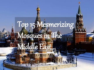 Top 15 Mesmerizing
Mosques in The
Middle East…
 