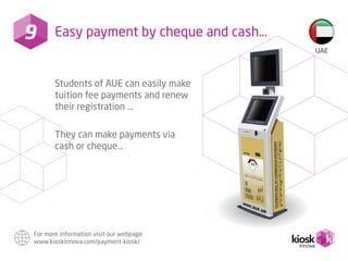 9 Easy payment by cheque and cash…
They can make payments via
cash or cheque…
Students of AUE can easily make
tuition fee ...