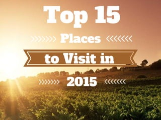 Top 15
Places
2015
to Visit in
 
