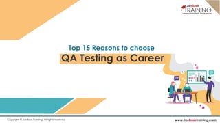 www.JanBaskTraining.comCopyright © JanBask Training. All rights reserved
Top 15 Reasons to choose
QA Testing as Career
 