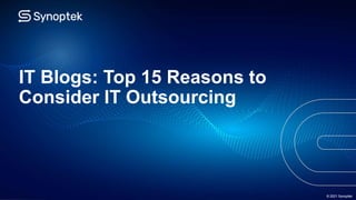 © 2021 Synoptek
IT Blogs: Top 15 Reasons to
Consider IT Outsourcing
© 2021 Synoptek
 