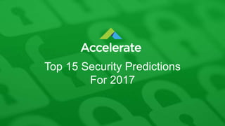 Top 15 Security Predictions
For 2017
 