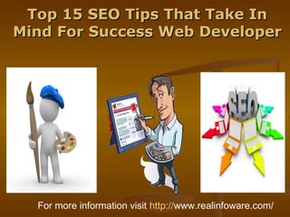 Top 15 SEO Tips That Take In
Mind For Success Web Developer




  For more information visit http://www.realinfoware.com/
 